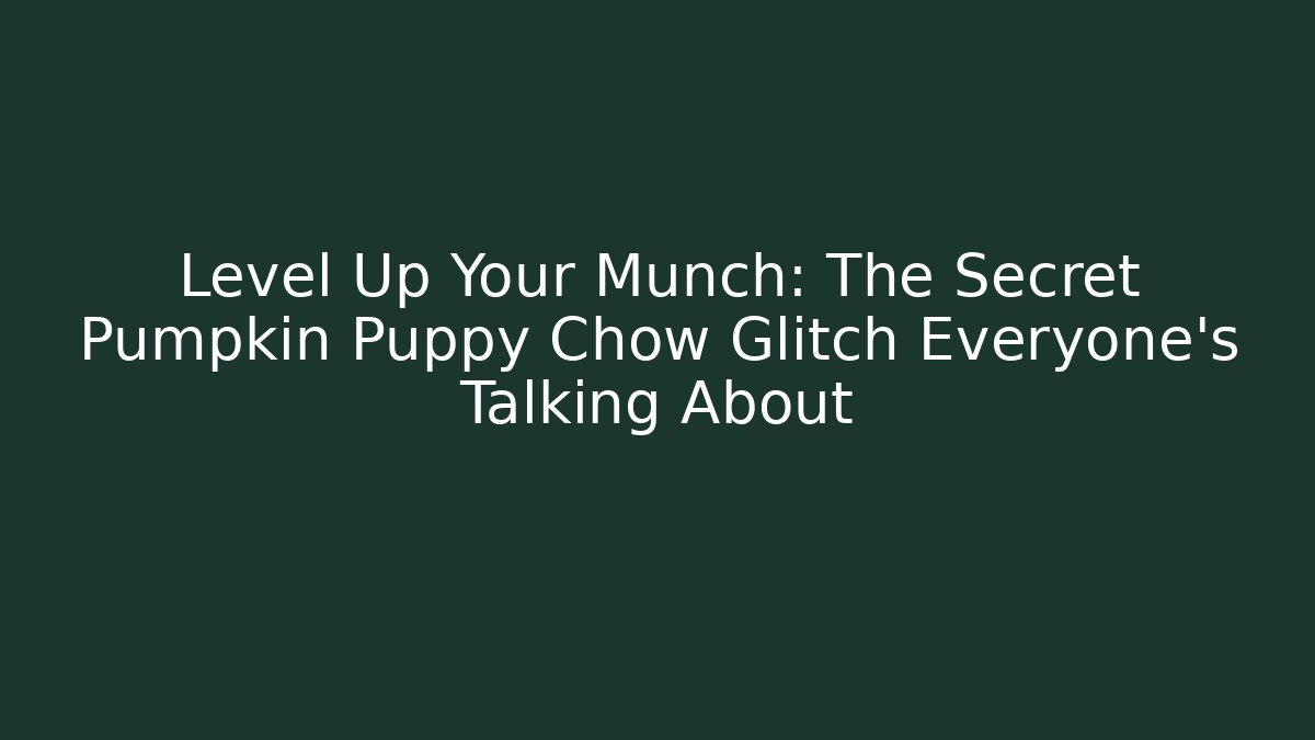 Level Up Your Munch: The Secret Pumpkin Puppy Chow Glitch Everyone’s Talking About