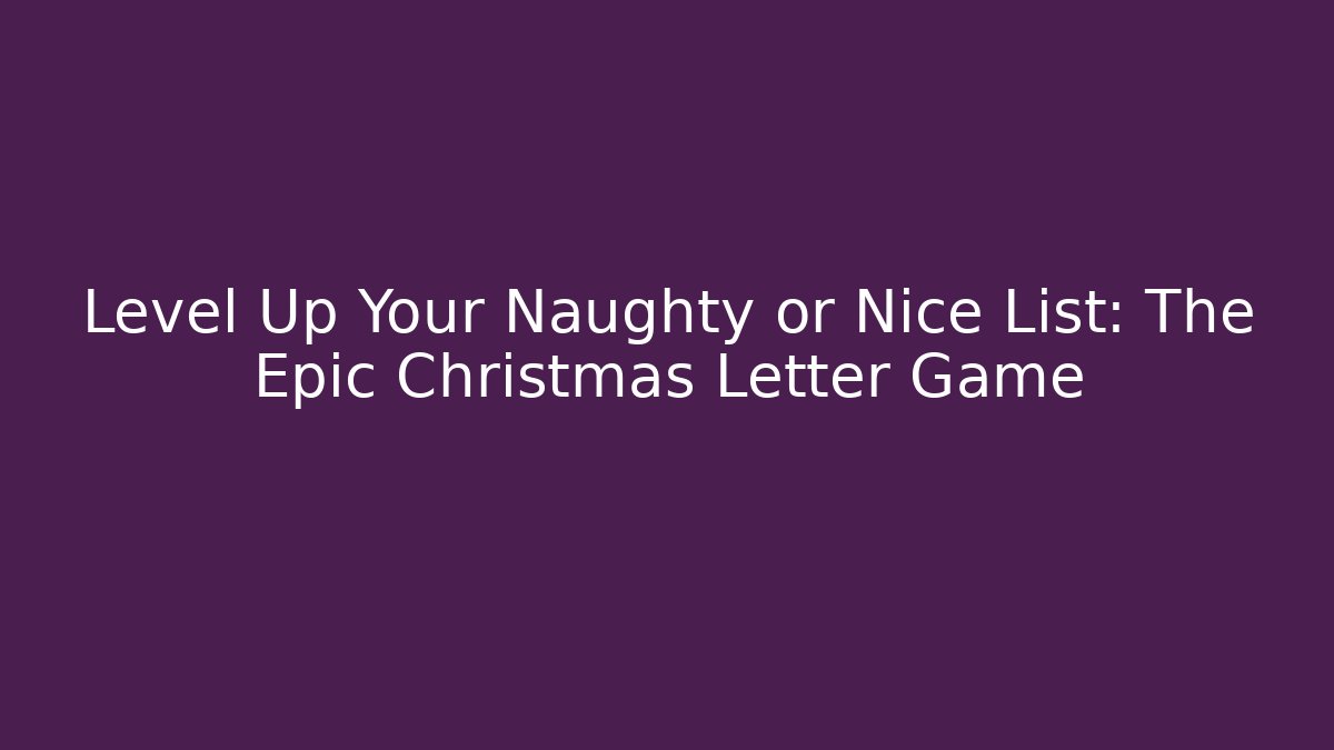 Level Up Your Naughty or Nice List: The Epic Christmas Letter Game