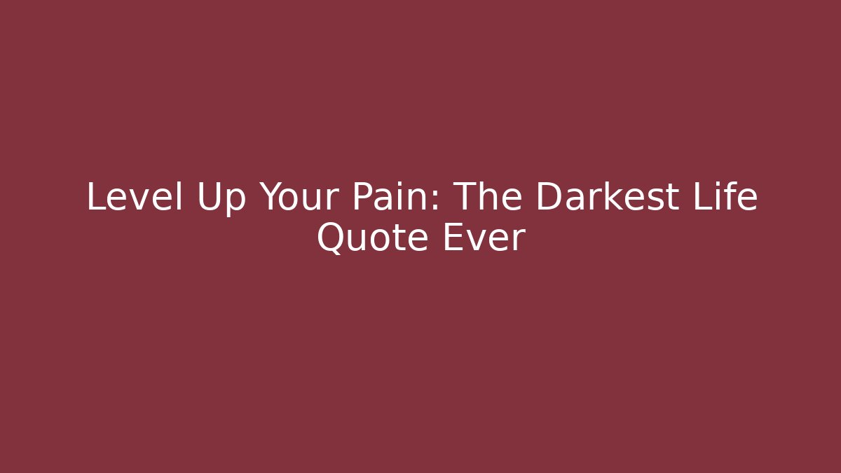 Level Up Your Pain: The Darkest Life Quote Ever