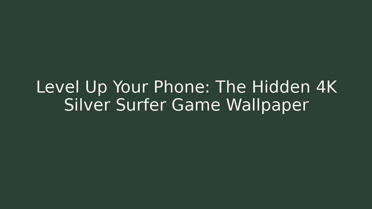 Level Up Your Phone: The Hidden 4K Silver Surfer Game Wallpaper