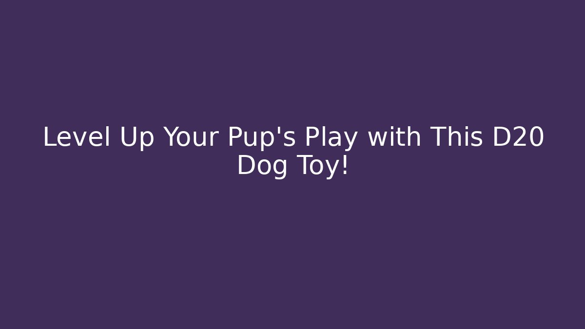 Level Up Your Pup’s Play with This D20 Dog Toy! - Buddy Program
