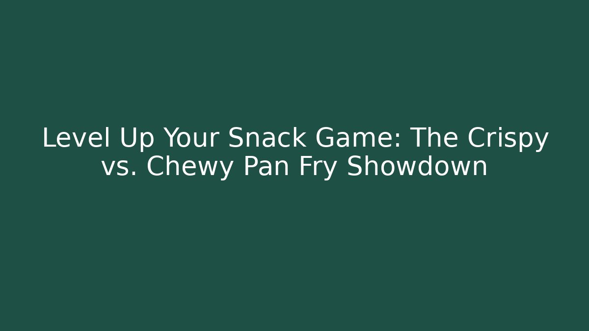 Level Up Your Snack Game: The Crispy vs. Chewy Pan Fry Showdown