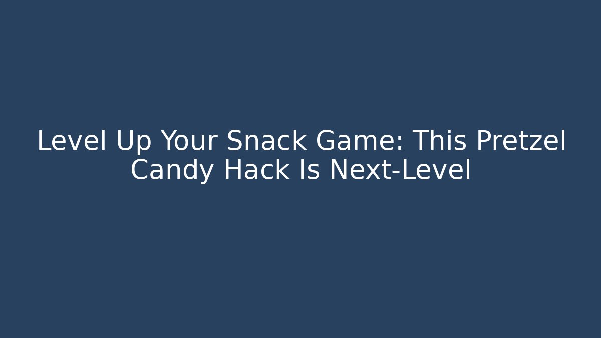 Level Up Your Snack Game: This Pretzel Candy Hack Is Next-Level