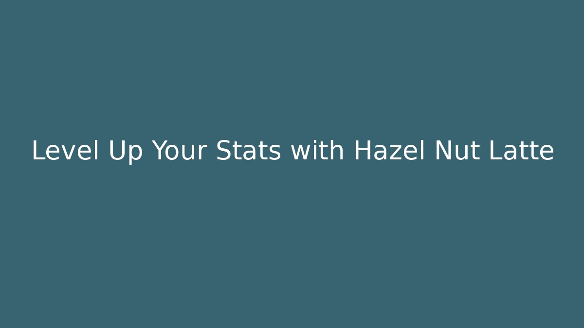 Level Up Your Stats with Hazel Nut Latte