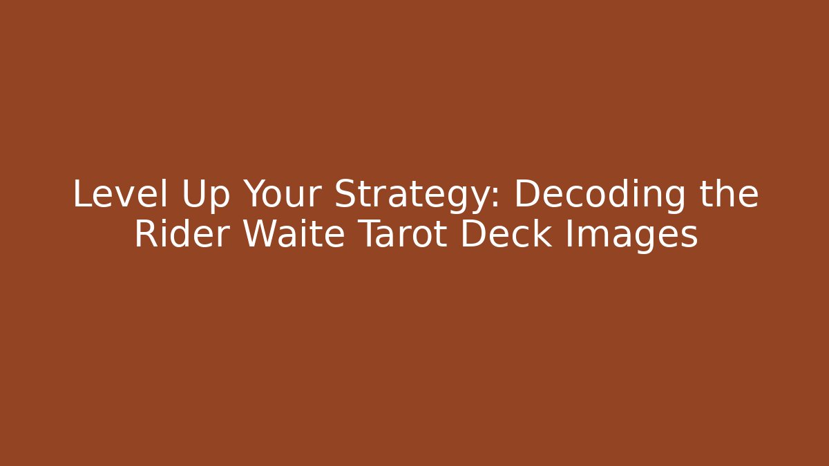 Level Up Your Strategy: Decoding the Rider Waite Tarot Deck Images