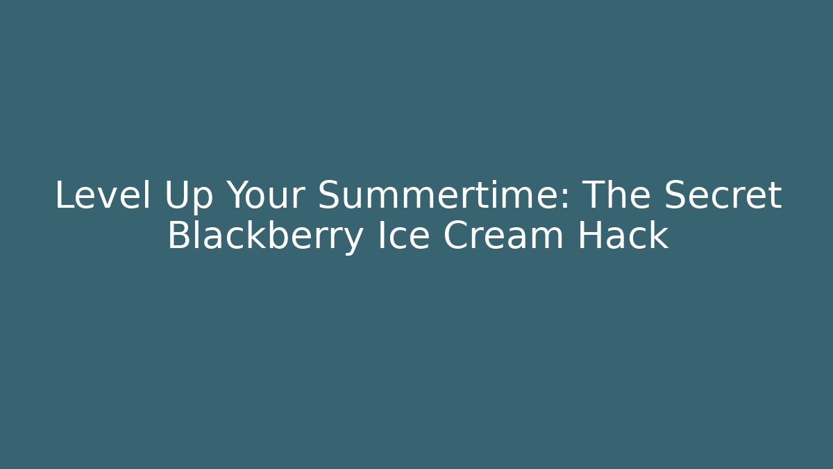 Level Up Your Summertime: The Secret Blackberry Ice Cream Hack - Buddy Program