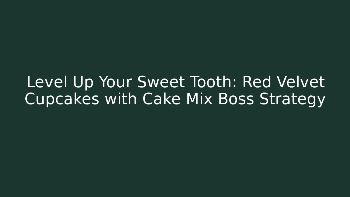 Level Up Your Sweet Tooth: Red Velvet Cupcakes with Cake Mix Boss Strategy