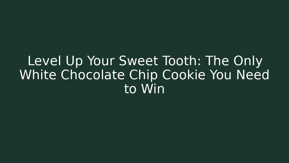 Level Up Your Sweet Tooth: The Only White Chocolate Chip Cookie You Need to Win