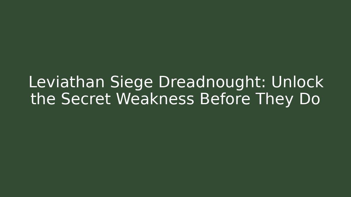 Leviathan Siege Dreadnought: Unlock the Secret Weakness Before They Do