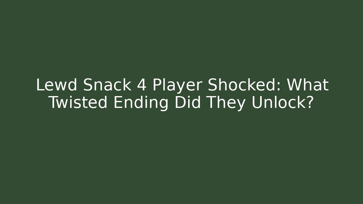 Lewd Snack 4 Player Shocked: What Twisted Ending Did They Unlock?