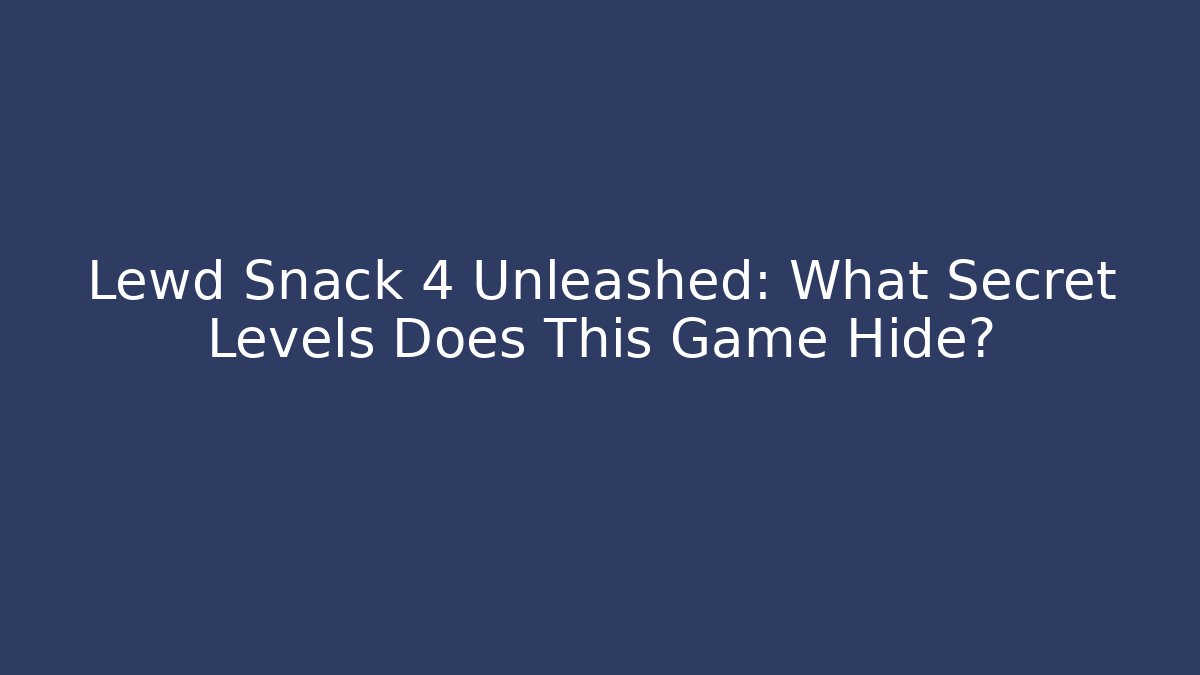 Lewd Snack 4 Unleashed: What Secret Levels Does This Game Hide? - Buddy Program