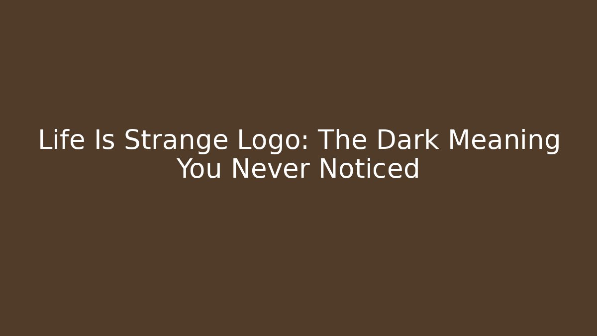 Life Is Strange Logo: The Dark Meaning You Never Noticed