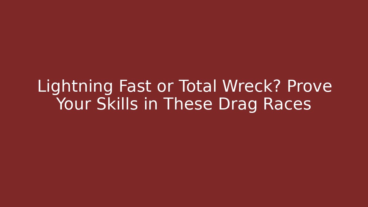 Lightning Fast or Total Wreck? Prove Your Skills in These Drag Races
