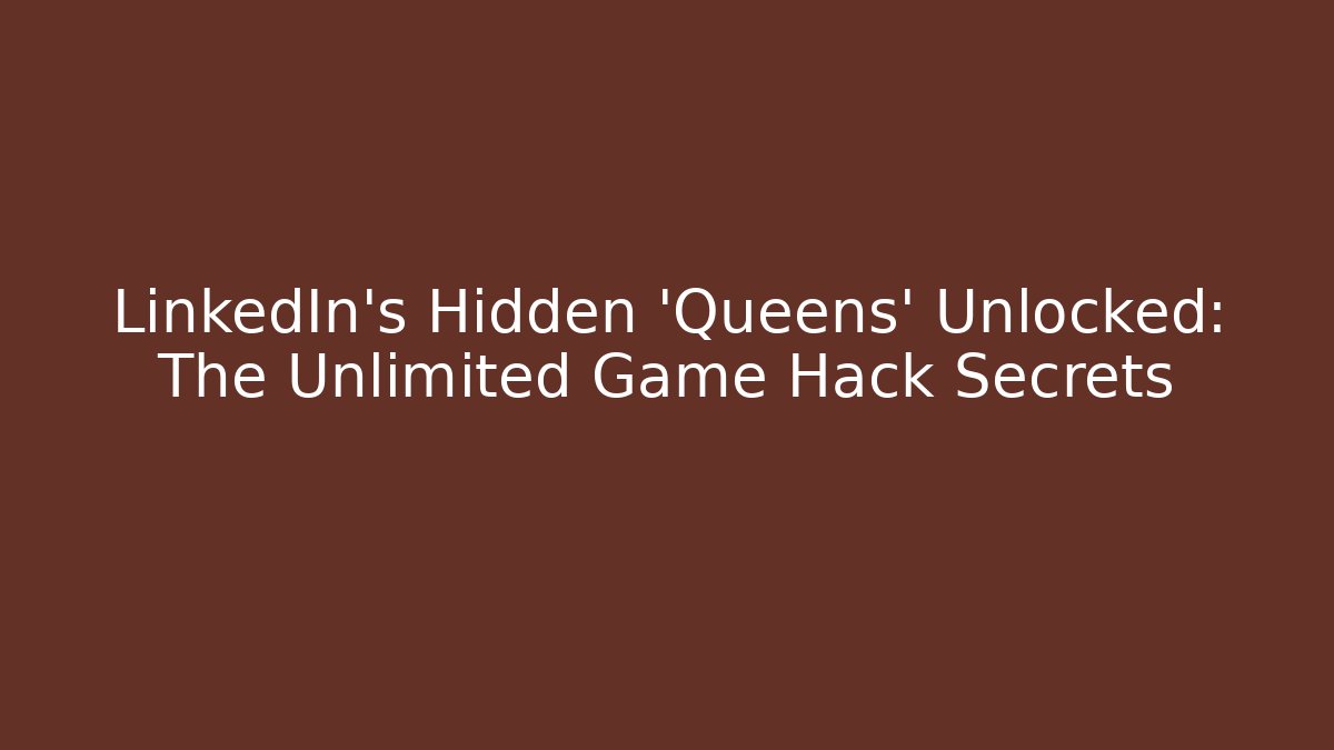 LinkedIn's Hidden 'Queens' Unlocked: The Unlimited Game Hack Secrets