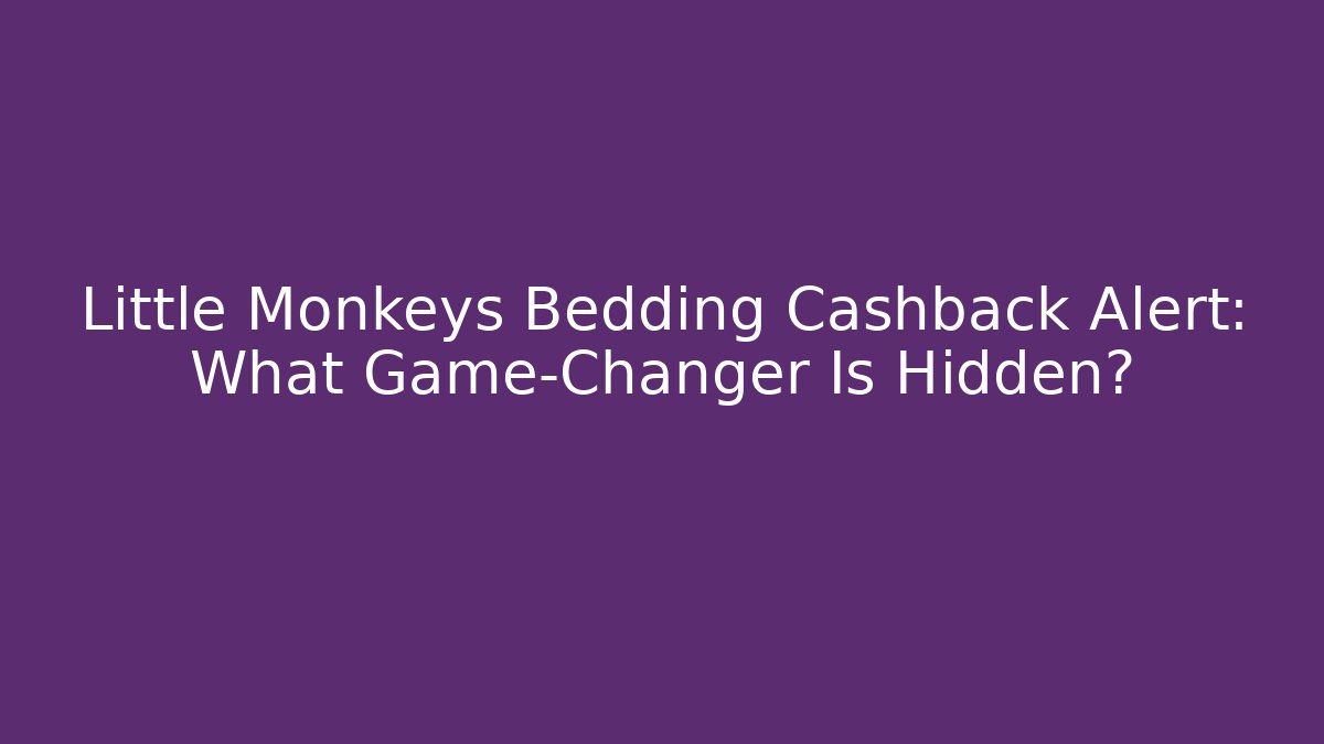 Little Monkeys Bedding Cashback Alert: What Game-Changer Is Hidden?