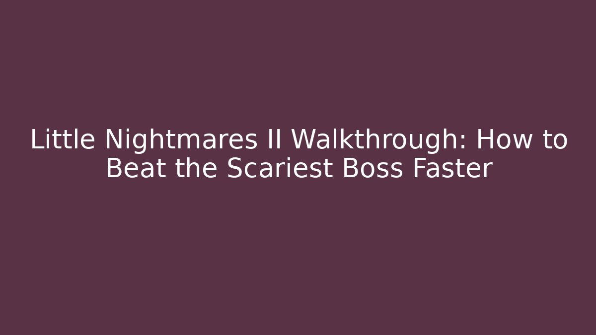 Little Nightmares II Walkthrough: How to Beat the Scariest Boss Faster - Buddy Program