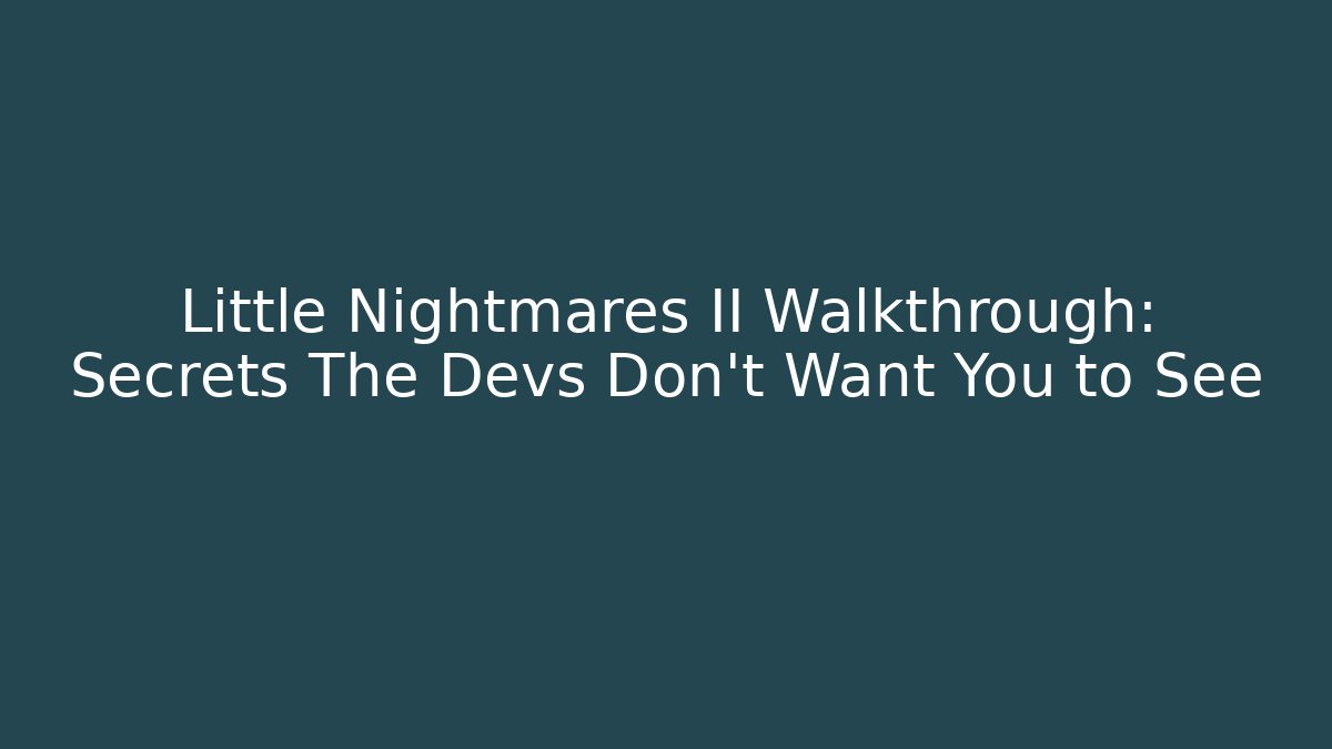 Little Nightmares II Walkthrough: Secrets The Devs Don’t Want You to See