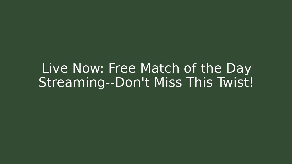 Live Now: Free Match of the Day Streaming—Don’t Miss This Twist!