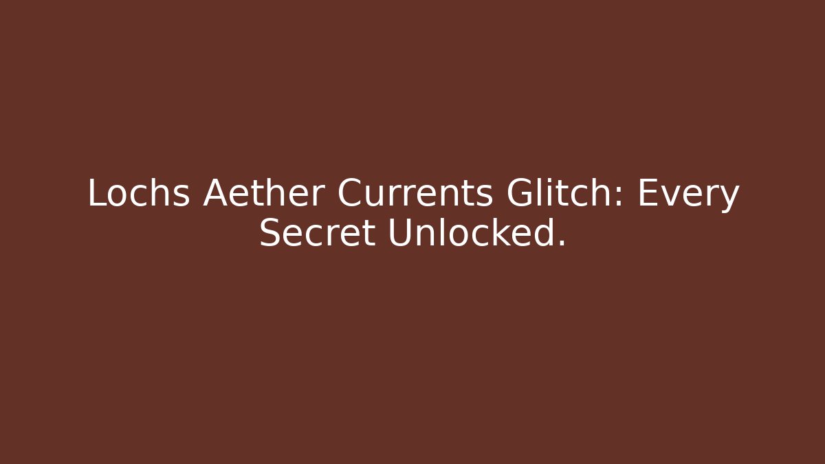 Lochs Aether Currents Glitch: Every Secret Unlocked. - Buddy Program