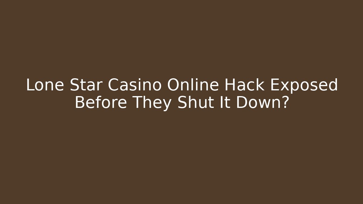 Lone Star Casino Online Hack Exposed Before They Shut It Down?