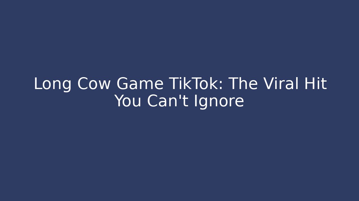 Long Cow Game TikTok: The Viral Hit You Can't Ignore