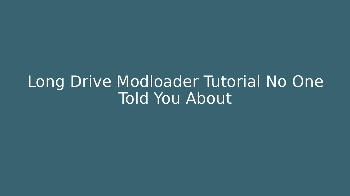 Long Drive Modloader Tutorial No One Told You About