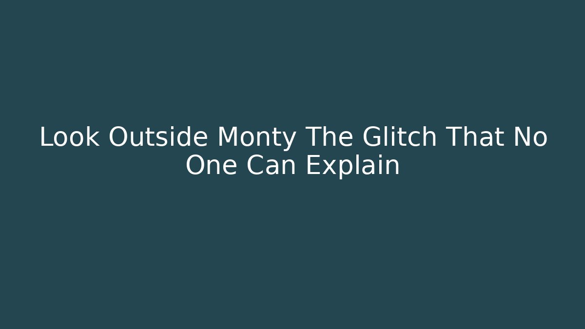 Look Outside Monty The Glitch That No One Can Explain - Buddy Program