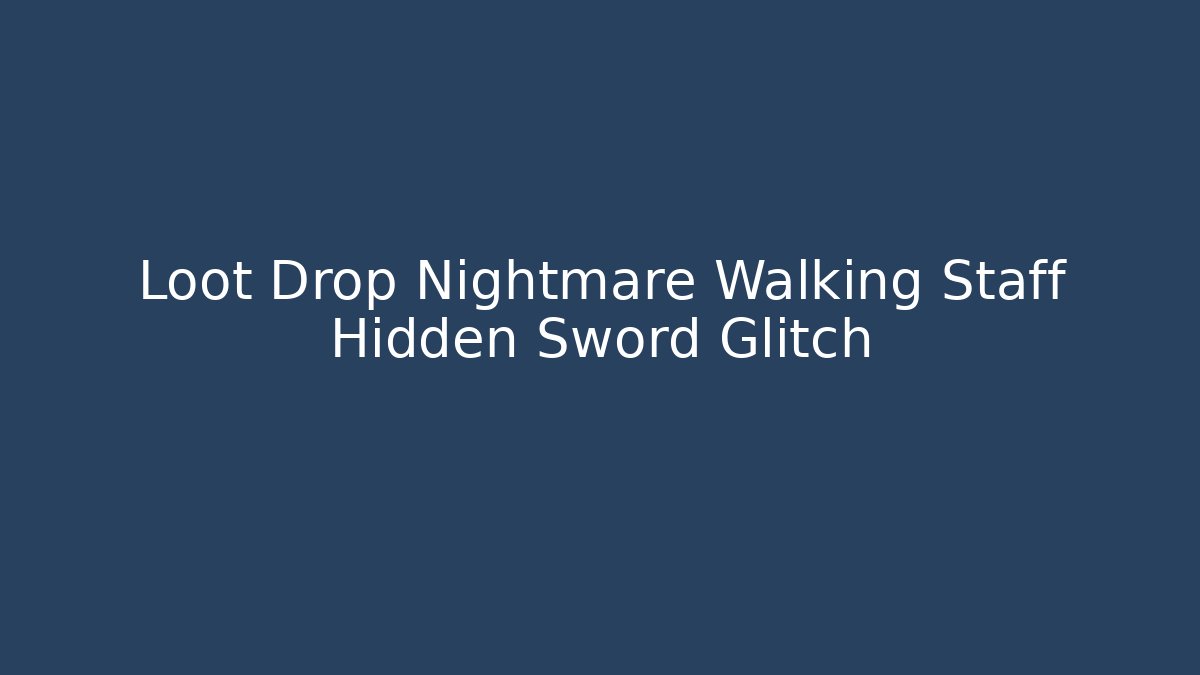 Loot Drop Nightmare Walking Staff Hidden Sword Glitch