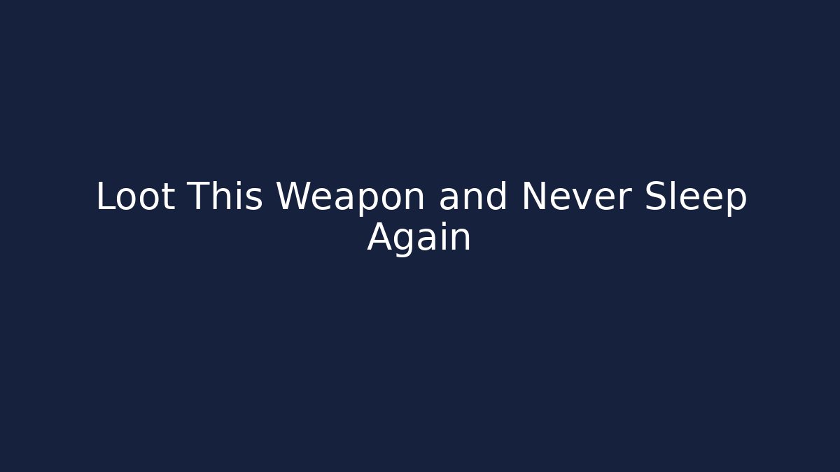Loot This Weapon and Never Sleep Again