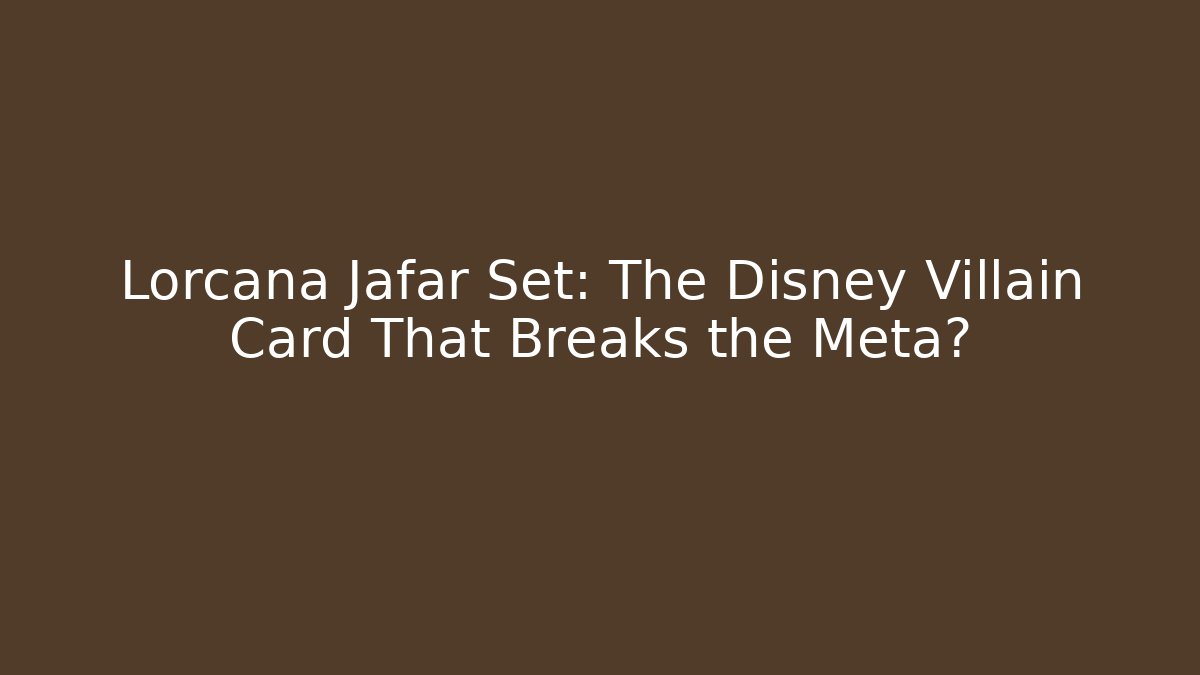 Lorcana Jafar Set: The Disney Villain Card That Breaks the Meta?