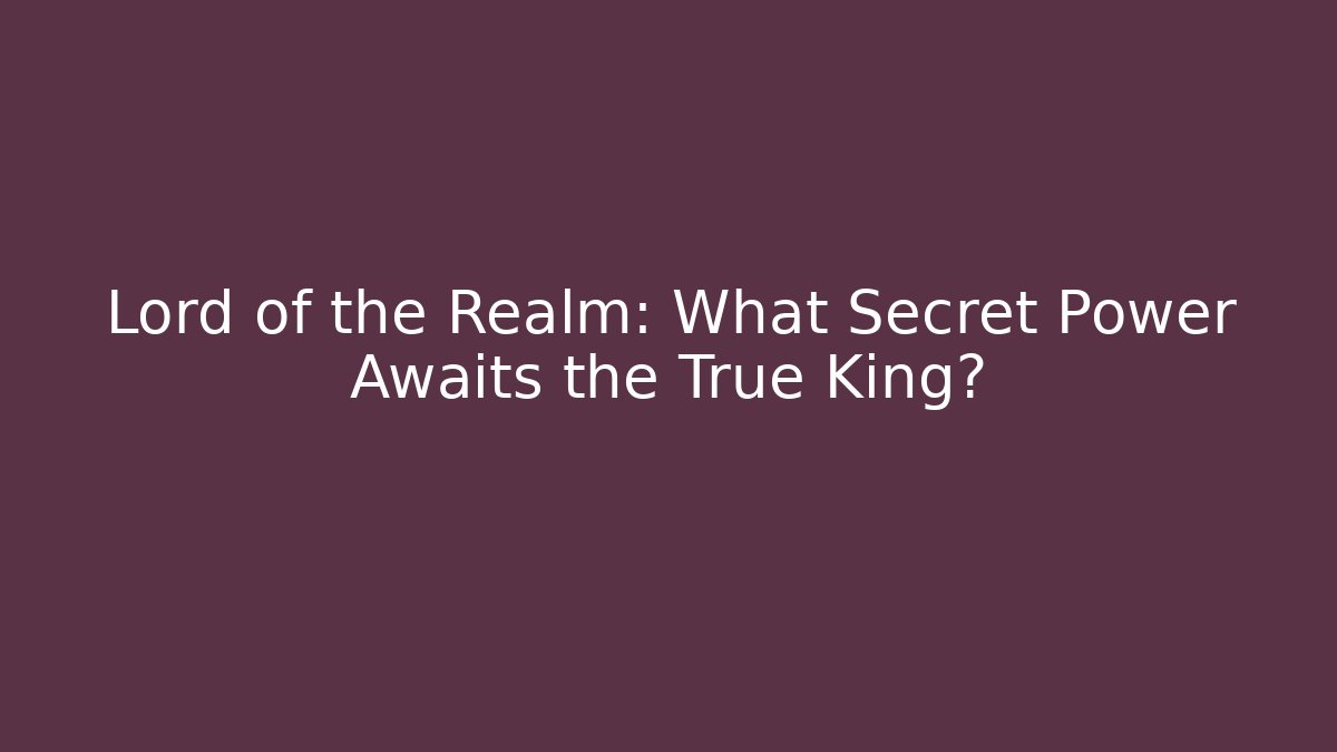 Lord of the Realm: What Secret Power Awaits the True King?