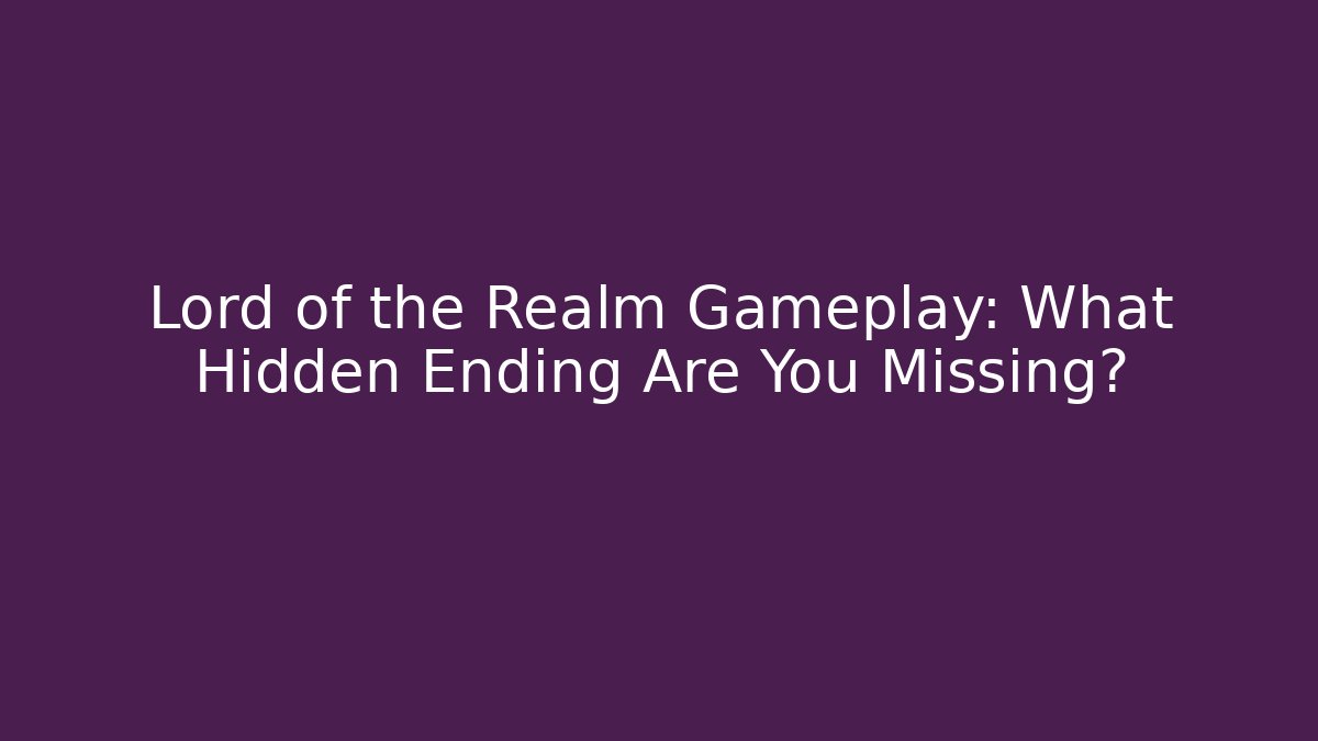 Lord of the Realm Gameplay: What Hidden Ending Are You Missing?