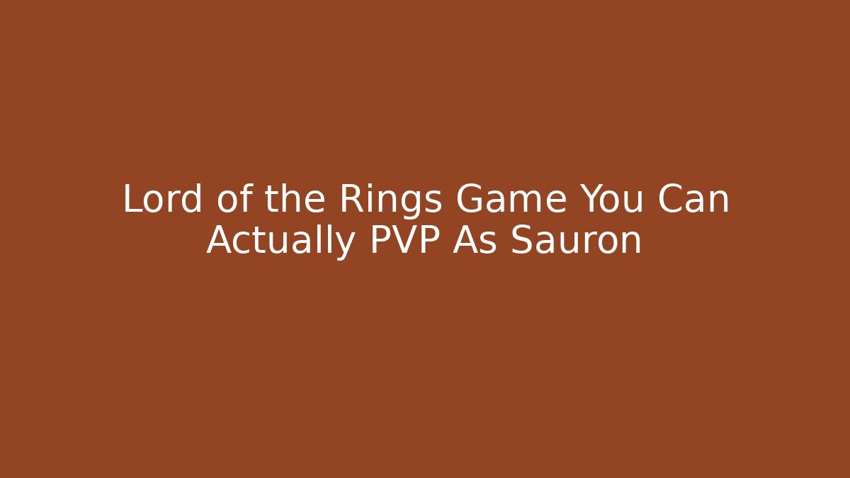 Lord of the Rings Game You Can Actually PVP As Sauron