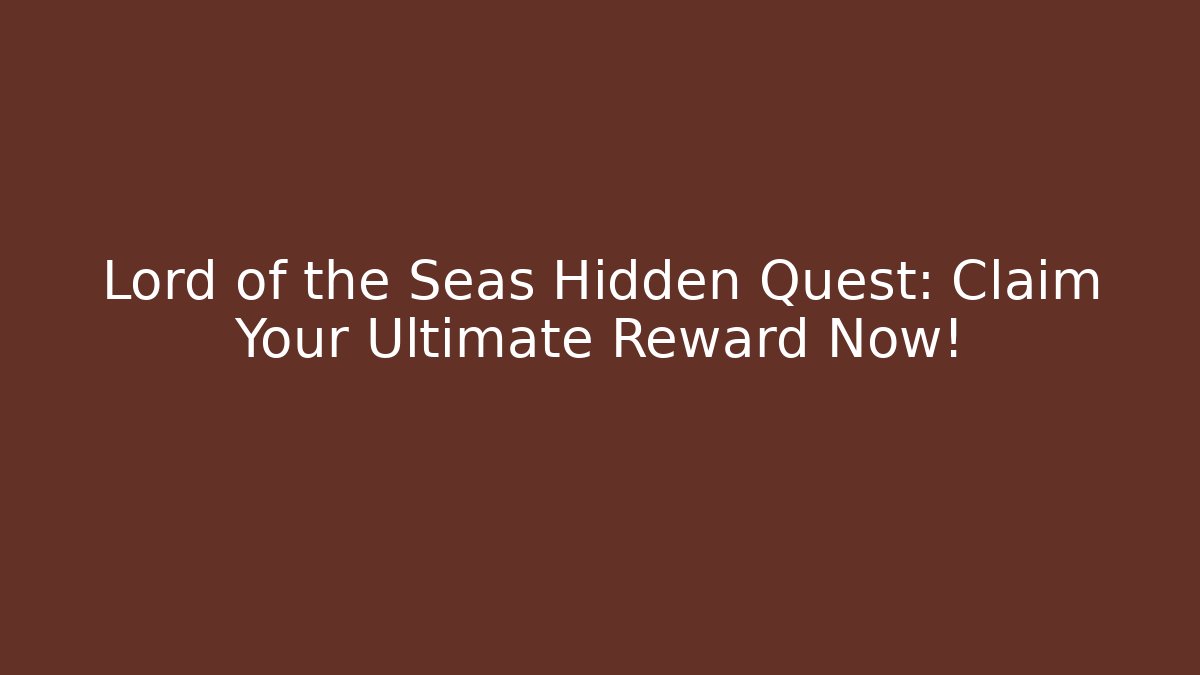 Lord of the Seas Hidden Quest: Claim Your Ultimate Reward Now!
