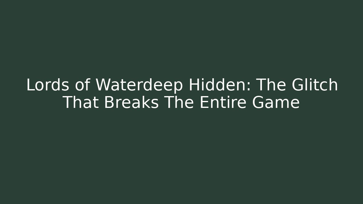 Lords of Waterdeep Hidden: The Glitch That Breaks The Entire Game