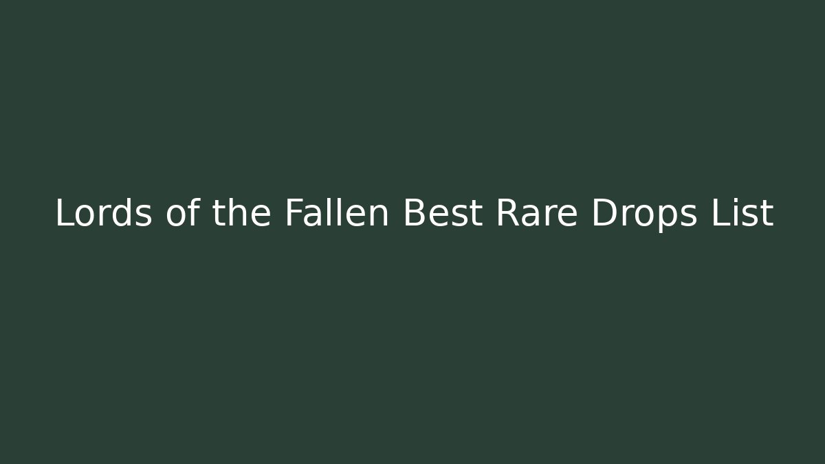 Lords of the Fallen Best Rare Drops List