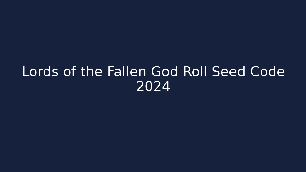 Lords of the Fallen God Roll Seed Code 2024