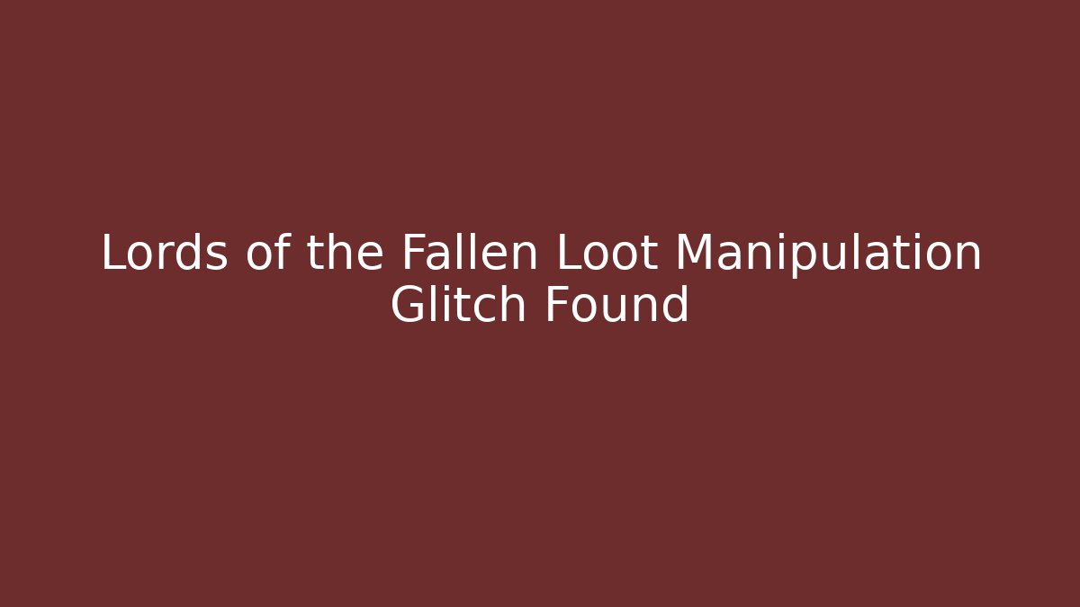 Lords of the Fallen Loot Manipulation Glitch Found