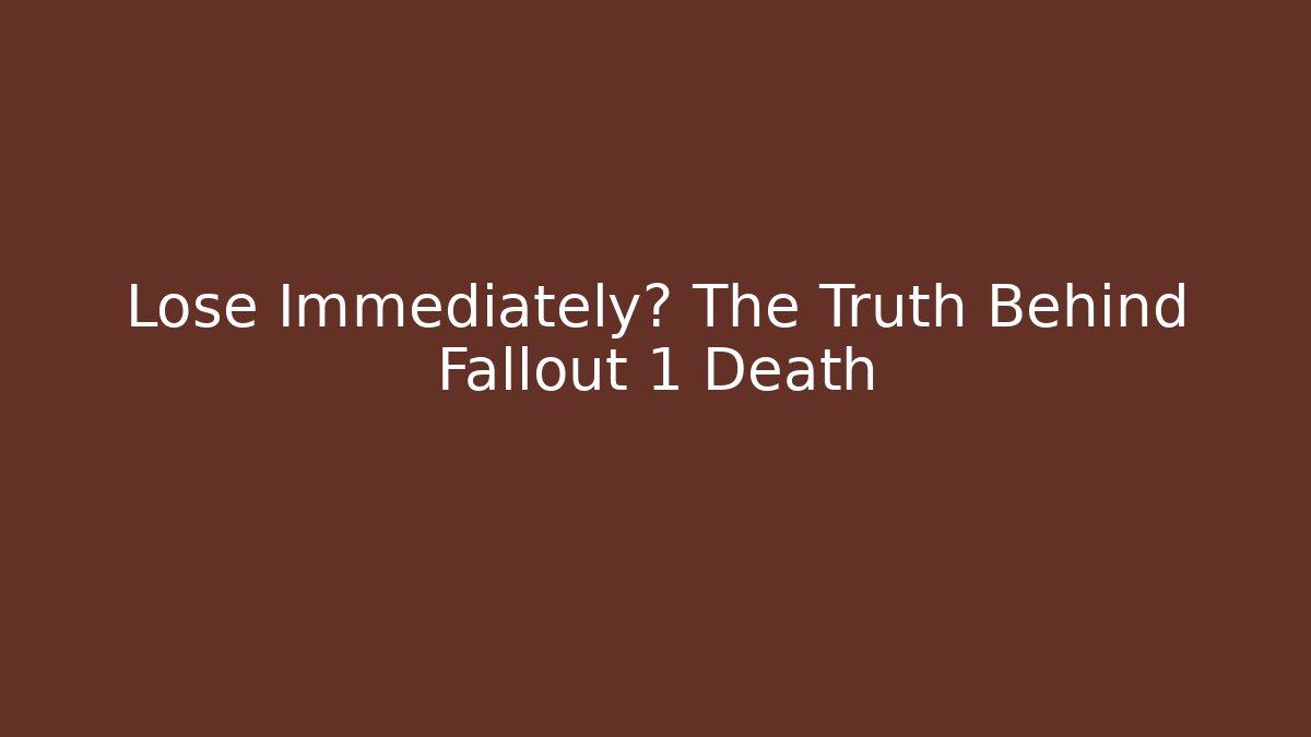 Lose Immediately? The Truth Behind Fallout 1 Death