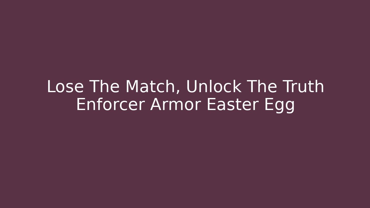 Lose The Match, Unlock The Truth Enforcer Armor Easter Egg