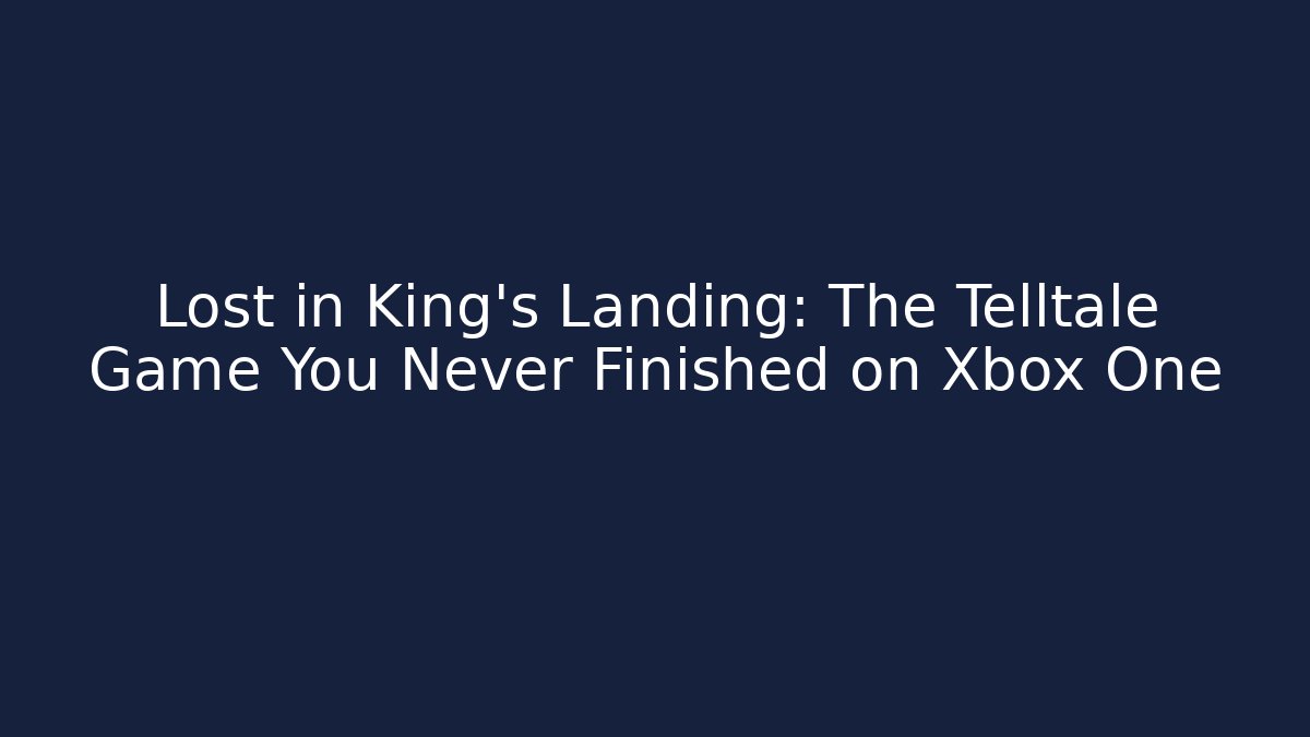 Lost in King's Landing: The Telltale Game You Never Finished on Xbox One
