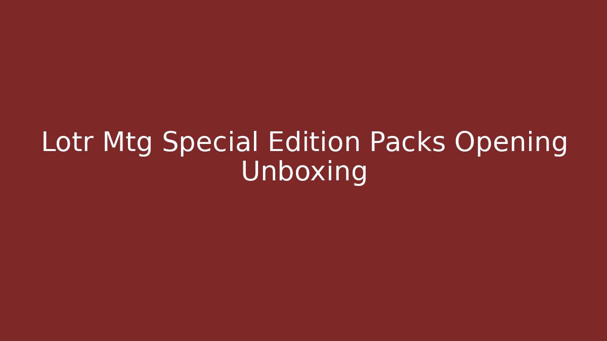 Lotr Mtg Special Edition Packs Opening Unboxing - Buddy Program
