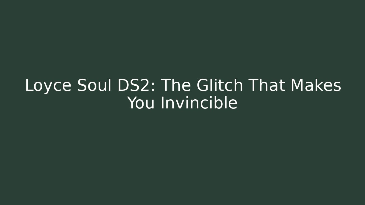 Loyce Soul DS2: The Glitch That Makes You Invincible
