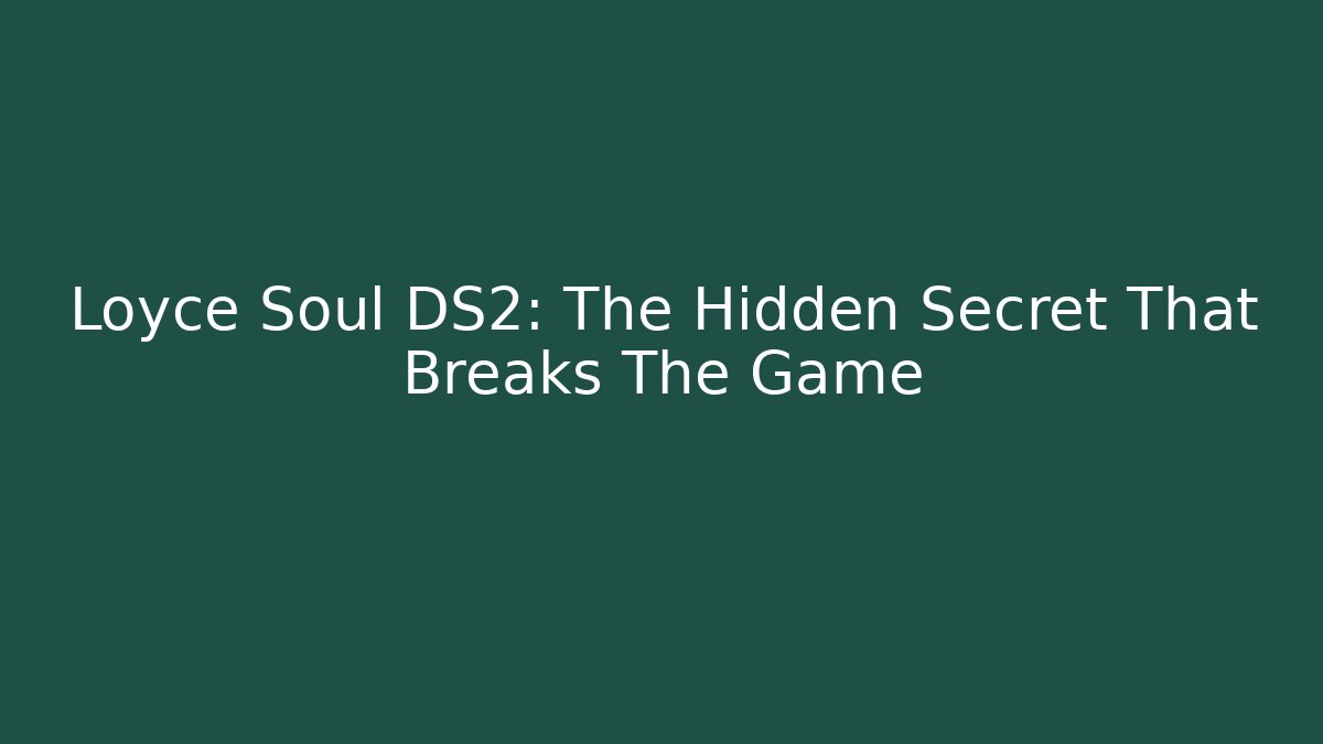 Loyce Soul DS2: The Hidden Secret That Breaks The Game