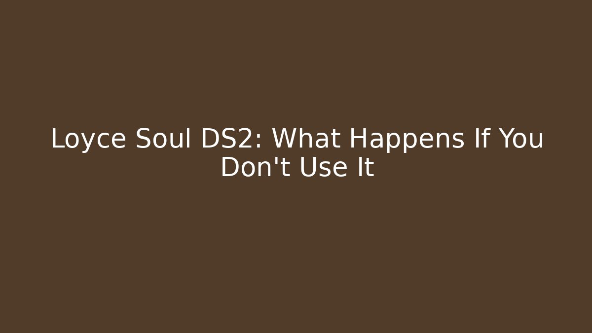 Loyce Soul DS2: What Happens If You Don't Use It