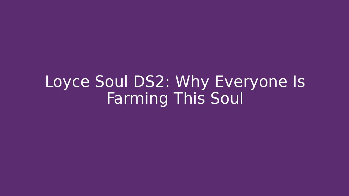 Loyce Soul DS2: Why Everyone Is Farming This Soul