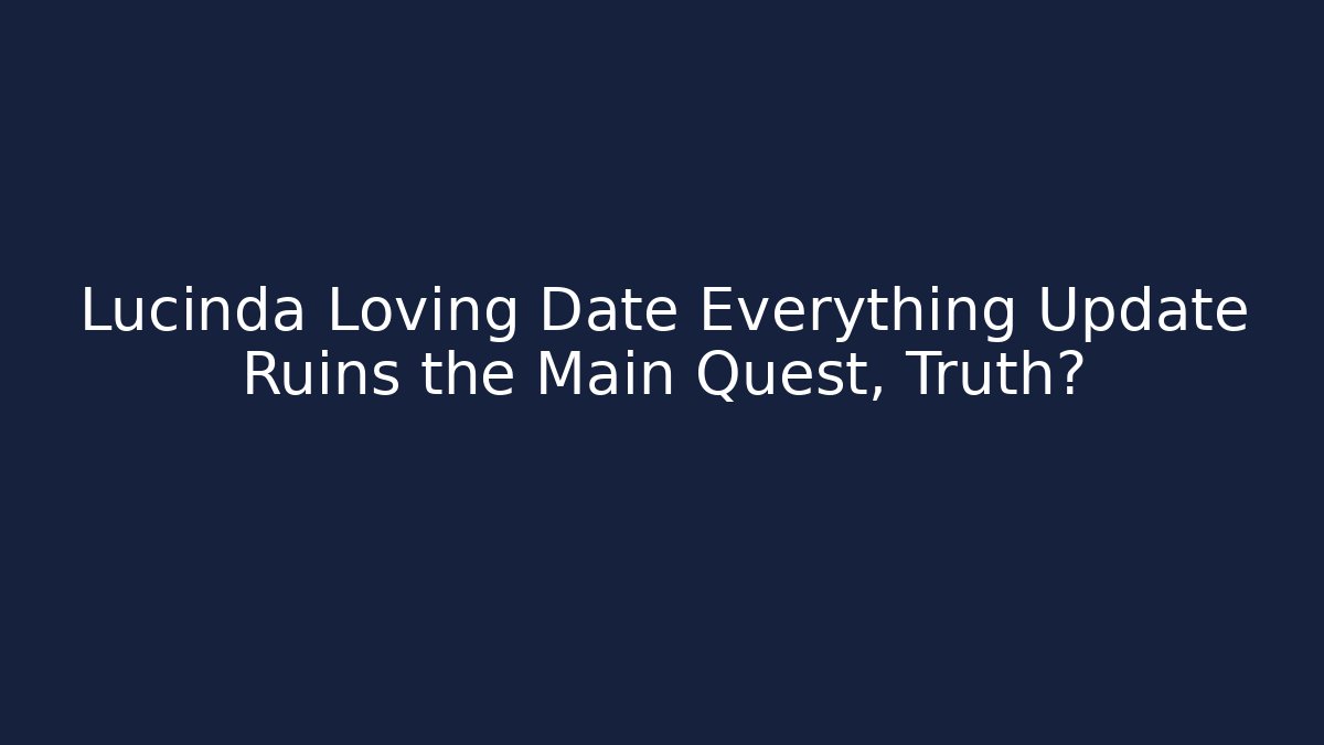 Lucinda Loving Date Everything Update Ruins the Main Quest, Truth? - Buddy Program