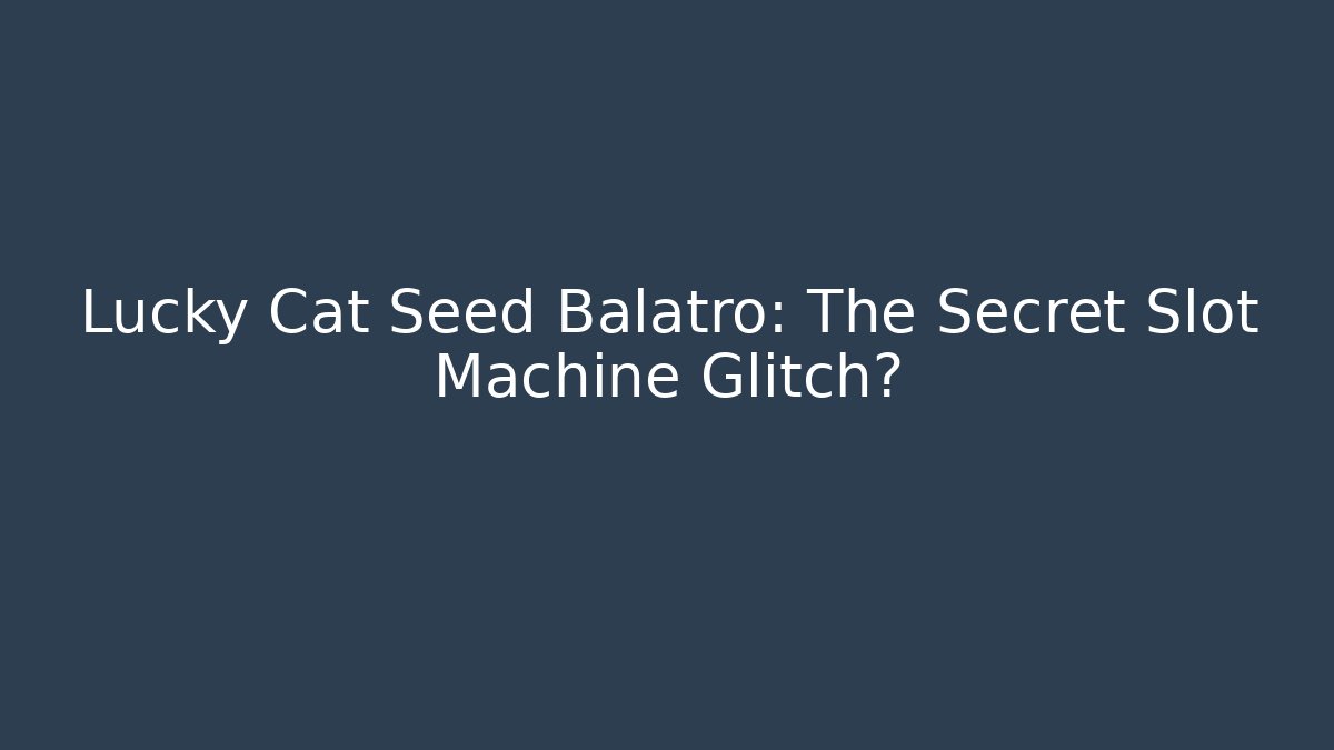 Lucky Cat Seed Balatro: The Secret Slot Machine Glitch?