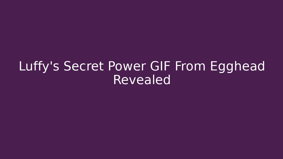Luffy's Secret Power GIF From Egghead Revealed - Buddy Program