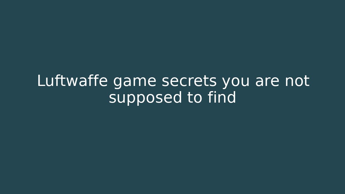 Luftwaffe game secrets you are not supposed to find
